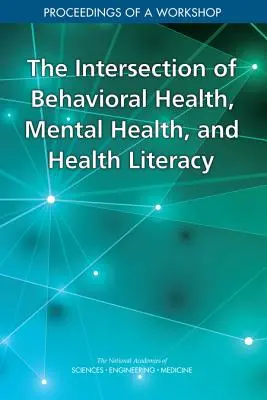 Intersecția dintre sănătatea comportamentală, sănătatea mintală și alfabetizarea în domeniul sănătății: Procesele-verbale ale unui atelier - The Intersection of Behavioral Health, Mental Health, and Health Literacy: Proceedings of a Workshop