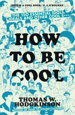 Cum să fii cool - Cele 150 de idoli, idealuri și alte chestii cool esențiale - How to be Cool - The 150 Essential Idols, Ideals and Other Cool S***