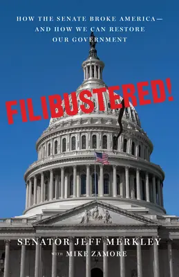 Filibustered! How to Fix the Broken Senate and Save America - Filibustered!: How to Fix the Broken Senate and Save America