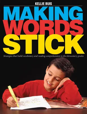 Making Words Stick - Strategies That Build Vocabulary and Reading Comprehension in the Elementary Grades