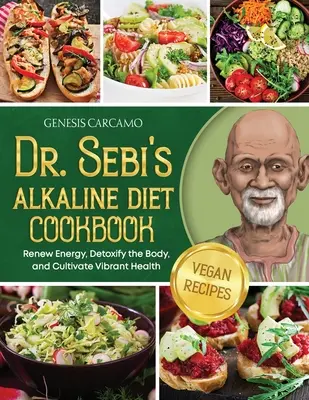 Cartea de bucate a dietei alcaline a Dr. Sebi: Reînnoiți energia, detoxifiați organismul și cultivați o sănătate vibrantă - Dr. Sebi's Alkaline Diet Cookbook: Renew Energy, Detoxify the Body, and Cultivate Vibrant Health