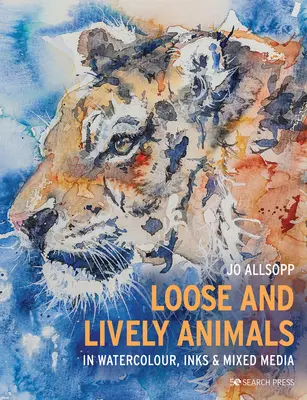Animale libere și pline de viață în acuarelă, cerneluri și tehnici mixte - Loose and Lively Animals in Watercolour, Inks & Mixed Media
