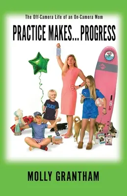 Practices Makes... Progress: Viața în afara camerei a unei mame în fața camerei - Practices Makes... Progress: The Off-Camera Life of an On-Camera Mom