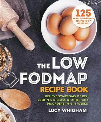 Cartea de rețete cu conținut scăzut de Fodmap: Ameliorarea simptomelor de Ibs, boala Crohn și alte tulburări digestive în 4-6 săptămâni - The Low-Fodmap Recipe Book: Relieve Symptoms of Ibs, Crohn's Disease & Other Gut Disorders in 4-6 Weeks