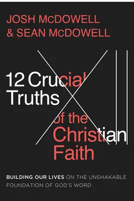 12 adevăruri cruciale ale credinței creștine: Construirea vieților noastre pe temelia de neclintit a Cuvântului lui Dumnezeu - 12 Crucial Truths of the Christian Faith: Building Our Lives on the Unshakable Foundation of God's Word