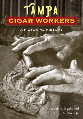Muncitorii de țigări din Tampa: O istorie picturală - Tampa Cigar Workers: A Pictorial History