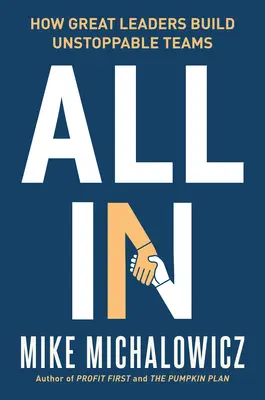 Totul în: How Great Leaders Build Unstoppable Teams (Cum marii lideri creează echipe de neoprit) - All in: How Great Leaders Build Unstoppable Teams