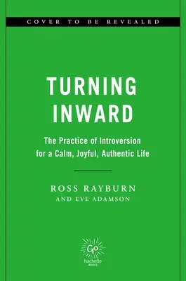 Turning Inward: Practica introversiei pentru o viață calmă, veselă și autentică - Turning Inward: The Practice of Introversion for a Calm, Joyful, Authentic Life