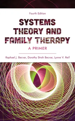 Teoria sistemelor și terapia de familie: A Primer, Ediția a patra - Systems Theory and Family Therapy: A Primer, Fourth Edition