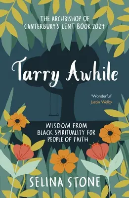 Tarry Awhile: Înțelepciune din spiritualitatea neagră pentru oamenii de credință: Cartea de Post a Arhiepiscopului de Canterbury 2024: Prefață de Justin Welby - Tarry Awhile: Wisdom from Black Spirituality for People of Faith: The Archbishop of Canterbury's Lent Book 2024: Foreword by Justin Welby