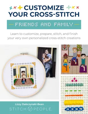Personalizați-vă punctul de cruciuliță: Friends and Family (Prieteni și familie): Învață să personalizezi, să pregătești, să coși și să finalizezi propriile tale creații personalizate de cusături încrucișate - Customize Your Cross-Stitch: Friends and Family: Learn to Customize, Prepare, Stitch, and Finish Your Very Own Personalized Cross-Stitch Creations