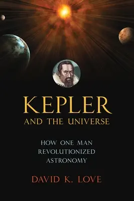Kepler și Universul: Cum un singur om a revoluționat astronomia - Kepler and the Universe: How One Man Revolutionized Astronomy