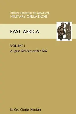 Africa de Est Volumul 1. August 1914-Septembrie 1916. Istoria oficială a Marelui Război Alte teatre - East Africa Volume 1. August 1914-September 1916. Official History of the Great War Other Theatres
