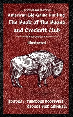 American Big-Game Hunting: Cartea Clubului Boone și Crockett - American Big-Game Hunting The Book of the Boone and Crockett Club