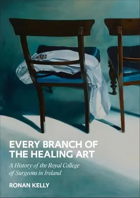Every Branch of the Healing Art: O istorie a Rcsi - Every Branch of the Healing Art: A History of the Rcsi