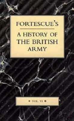 Fortescue's History of the British Army (Istoria armatei britanice): Volumul VI - Fortescue's History of the British Army: Volume VI