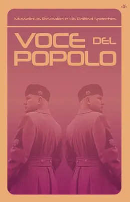 Voce del Popolo: Mussolini, așa cum reiese din discursurile sale politice - Voce del Popolo: Mussolini as Revealed in His Political Speeches