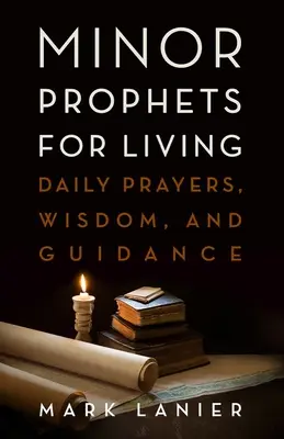 Profeți minori pentru viață: Rugăciuni zilnice, înțelepciune și îndrumare - Minor Prophets for Living: Daily Prayers, Wisdom, and Guidance