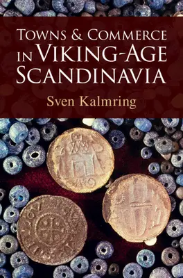 Towns and Commerce in Viking-Age Scandinavia [Kalmring Sven (Zentrum fur Baltische und Skandinavische Archaologie (ZBSA) Schleswig Germany)]) - Towns and Commerce in Viking-Age Scandinavia (Kalmring Sven (Zentrum fur Baltische und Skandinavische Archaologie (ZBSA) Schleswig Germany))