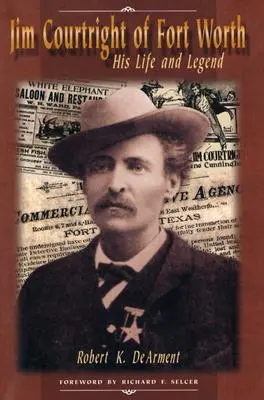 Jim Courtright din Fort Worth: Viața și legenda sa - Jim Courtright of Fort Worth: His Life and Legend
