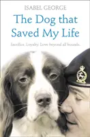 Câinele care mi-a salvat viața: Incredibile povești adevărate de loialitate canină dincolo de orice limită - The Dog that Saved My Life: Incredible true stories of canine loyalty beyond all bounds