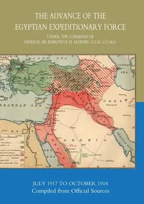 Avansul forței expediționare egiptene 1917-1918 Compilat din surse oficiale - The Advance of the Egyptian Expeditionary Force 1917-1918 Compiled from Official Sources