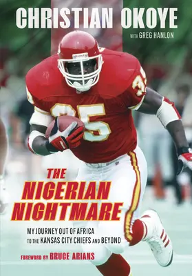 Coșmarul nigerian: Călătoria mea din Africa la Kansas City Chiefs și dincolo de aceasta - The Nigerian Nightmare: My Journey Out of Africa to the Kansas City Chiefs and Beyond