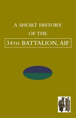 SCURTĂ ISTORIE A BATALIONULUI 34, AIF - SHORT HISTORY OF THE 34th BATTALION, AIF