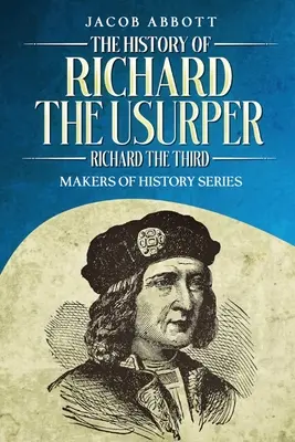 Istoria lui Richard Uzurpatorul (Richard al III-lea): Seria Creatorii de istorie - The History of Richard the Usurper (Richard the Third): Makers of History Series