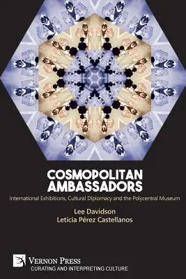 Ambasadori cosmopoliți: Expoziții internaționale, diplomație culturală și muzeul policentral - Cosmopolitan Ambassadors: International exhibitions, cultural diplomacy and the polycentral museum