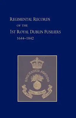 Documentele regimentale ale primului batalion al Royal Dublin Fusiliers: 1644 -1842 - Regimental Records of the First Battalion the Royal Dublin Fusiliers: 1644 -1842