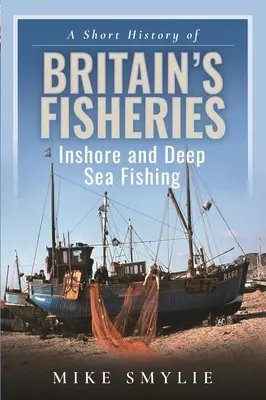 O scurtă istorie a pescuitului în Marea Britanie: Pescuitul costier și de adâncime - A Short History of Britain's Fisheries: Inshore and Deep Sea Fishing