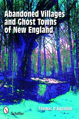 Sate abandonate și orașe fantomă din Noua Anglie (Abandoned Villages and Ghost Towns of New England) - Abandoned Villages and Ghost Towns of New England