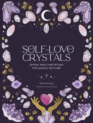 Cristale de iubire de sine: Vrăji și ritualuri cu cristale pentru autoîngrijirea magică - Self-Love Crystals: Crystal Spells and Rituals for Magical Self-Care