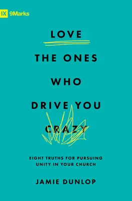 Iubește-i pe cei care te înnebunesc: Opt adevăruri pentru urmărirea unității în biserica ta - Love the Ones Who Drive You Crazy: Eight Truths for Pursuing Unity in Your Church