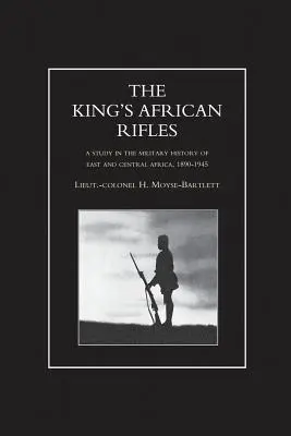 PUȘTILE AFRICANE ALE REGELUI. Un studiu în istoria militară a Africii de Est și Centrale, 1890-1945 Volumul unu - KING'S AFRICAN RIFLES. A Study in the Military History of East and Central Africa, 1890-1945 Volume One