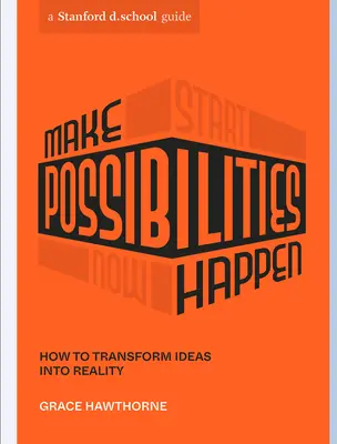 Faceți posibilitățile să se întâmple: Cum să transformi ideile în realitate - Make Possibilities Happen: How to Transform Ideas Into Reality