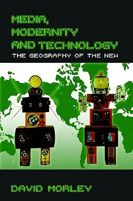 Media, modernitate și tehnologie: Geografia noului - Media, Modernity and Technology: The Geography of the New
