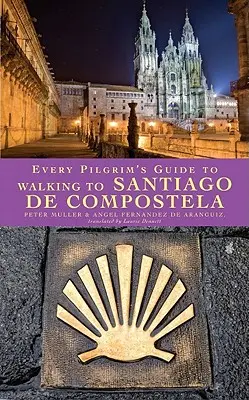 Ghidul fiecărui pelerin pentru a merge pe jos până la Santiago de Compostela - Every Pilgrim's Guide to Walking to Santiago de Compostela