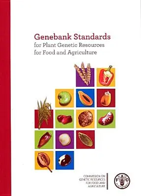 Genebank Standards for Plant Genetic Resources for Food and Agriculture (Organizația pentru Alimentație și Agricultură (Fao)) - Genebank Standards for Plant Genetic Resources for Food and Agriculture (Food and Agriculture Organization (Fao))