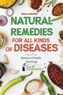 Remedii naturale pentru tot felul de boli Inspirate de învățăturile Barbarei O'Neill: Peste 50 de rețete naturale care oferă remedii pentru boli precum, Can - Natural Remedies For All Kind of Disease Inspired by Barbara O'Neill's Teachings: Over 50 Natural Recipes That Provides Remedies For Disease like, Can