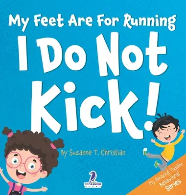 Picioarele mele sunt pentru alergat. Eu nu lovesc!: O carte pentru copii mici cu tematică de afirmare despre a nu lovi cu piciorul (2-4 ani) - My Feet Are For Running. I Do Not Kick!: An Affirmation-Themed Toddler Book About Not Kicking (Ages 2-4)