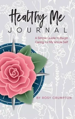 Jurnalul Healthy Me: Un ghid simplu pentru a începe să am grijă de întregul meu sine - Healthy Me Journal: A Simple Guide to Begin Caring for My Whole Self