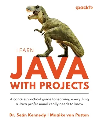 Învățați Java cu ajutorul proiectelor: Un ghid practic concis pentru a învăța tot ceea ce un profesionist Java trebuie să știe cu adevărat - Learn Java with Projects: A concise practical guide to learning everything a Java professional really needs to know