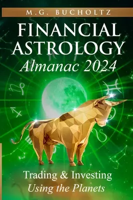 Almanah de astrologie financiară 2024: Tranzacționare și investiții folosind planetele - Financial Astrology Almanac 2024: Trading and Investing Using the Planets