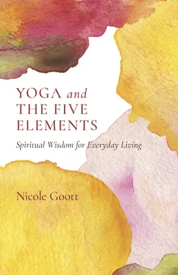 Yoga și cele cinci elemente: Înțelepciune spirituală pentru viața de zi cu zi - Yoga and the Five Elements: Spiritual Wisdom for Everyday Living