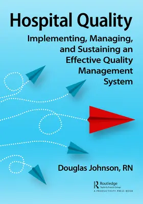 Calitatea spitalelor: Implementarea, gestionarea și susținerea unui sistem eficient de management al calității - Hospital Quality: Implementing, Managing, and Sustaining an Effective Quality Management System