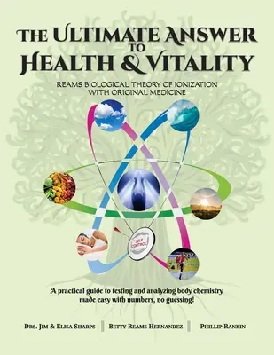 Răspunsul final la sănătate și vitalitate: Teoria biologică a ionizării Reams cu medicina originală - The Ultimate Answer to Health and Vitality: Reams Biological Theory of Ionization with Original Medicine