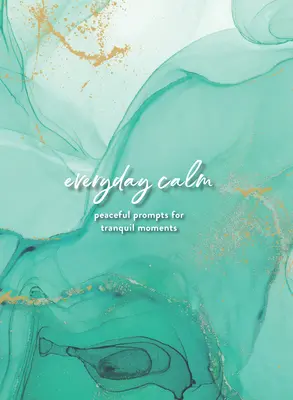Calmul de zi cu zi: Un jurnal: Îndemnuri pașnice pentru momente liniștite - Everyday Calm: A Journal: Peaceful Prompts for Tranquil Moments