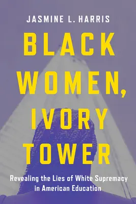 Black Women, Ivory Tower: Dezvăluirea minciunilor supremației albe în educația americană - Black Women, Ivory Tower: Revealing the Lies of White Supremacy in American Education